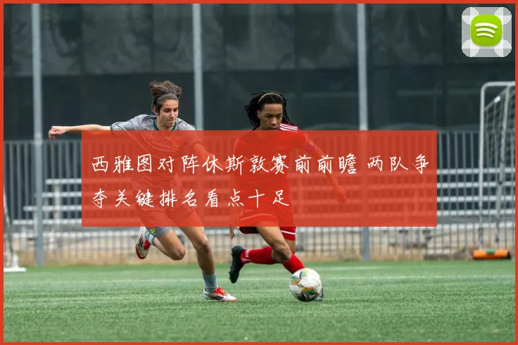 西雅图对阵休斯敦赛前前瞻 两队争夺关键排名看点十足