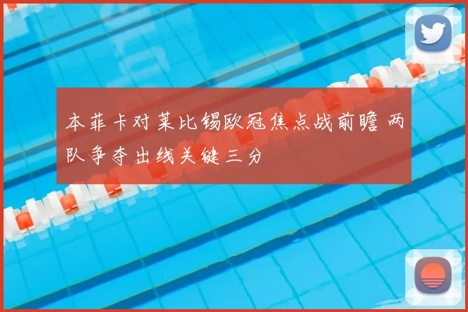 本菲卡对莱比锡欧冠焦点战前瞻 两队争夺出线关键三分