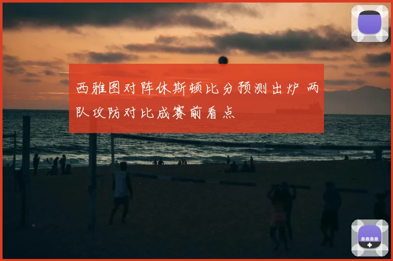 西雅图对阵休斯顿比分预测出炉 两队攻防对比成赛前看点