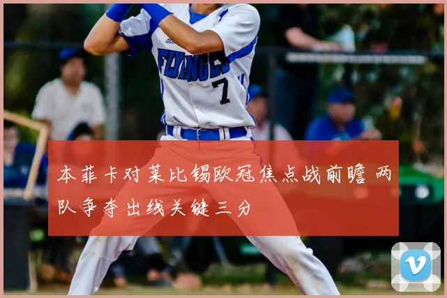 本菲卡对莱比锡欧冠焦点战前瞻 两队争夺出线关键三分