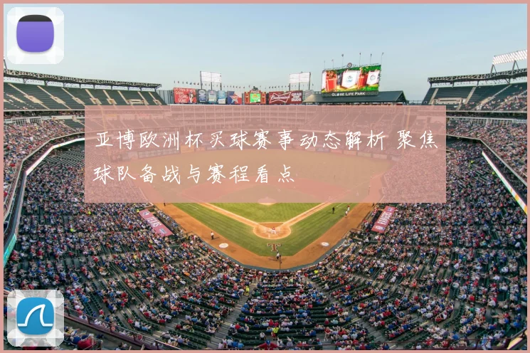 亚博欧洲杯买球赛事动态解析 聚焦球队备战与赛程看点